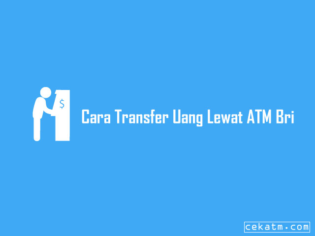 Cara Transfer Uang Lewat ATM Bri