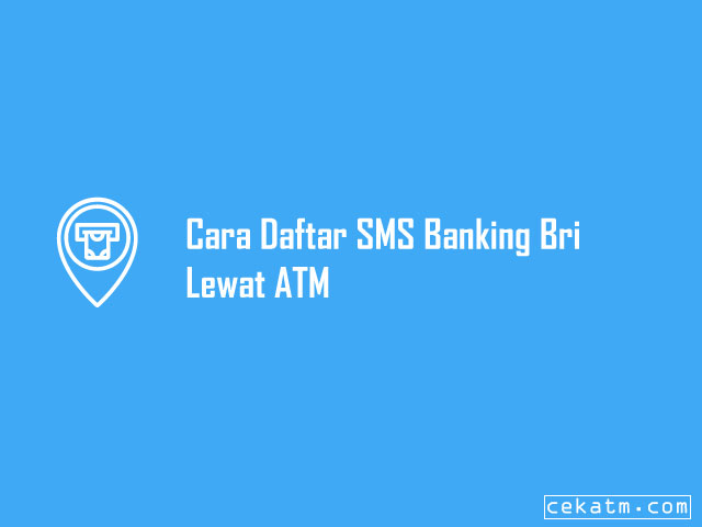 Cara Daftar SMS Banking Bri Lewat ATM