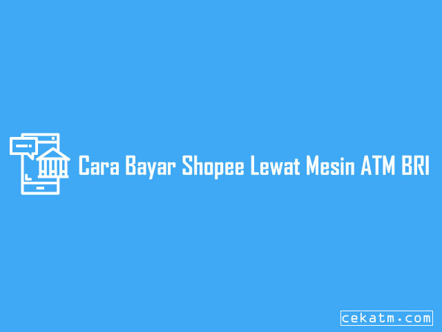 Cara Bayar Shopee Lewat Mesin ATM BRI