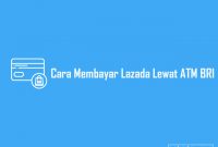 Cara Membayar Lazada Lewat ATM BRI