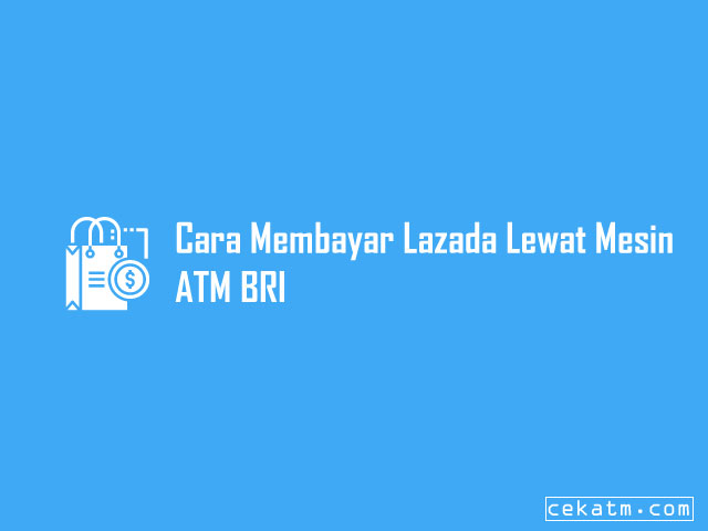 Cara Membayar Lazada Lewat Mesin ATM BRI