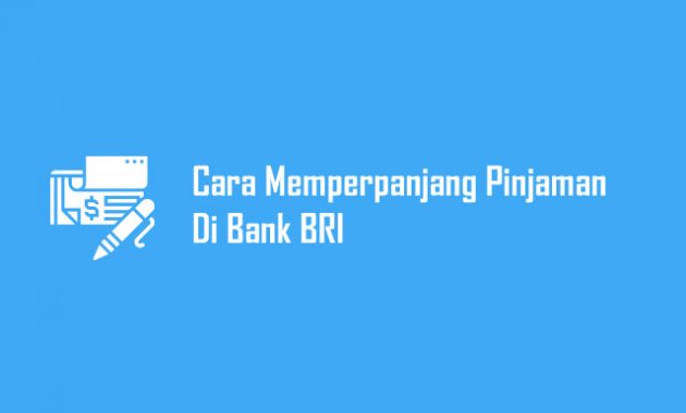 Cara Memperpanjang Pinjaman Di Bank BRI