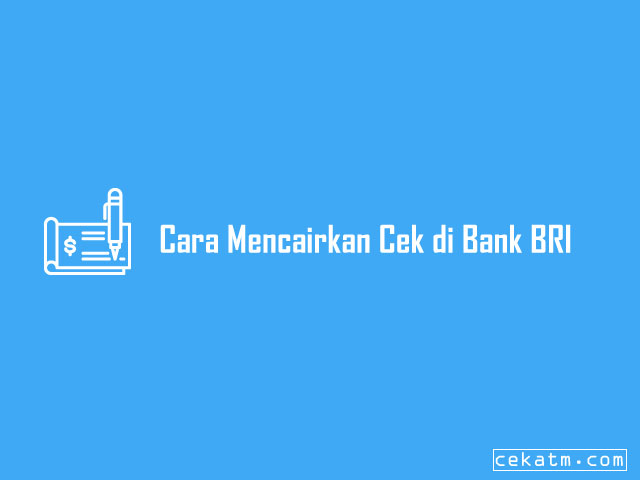 Cara Mencairkan Cek di Bank BRI