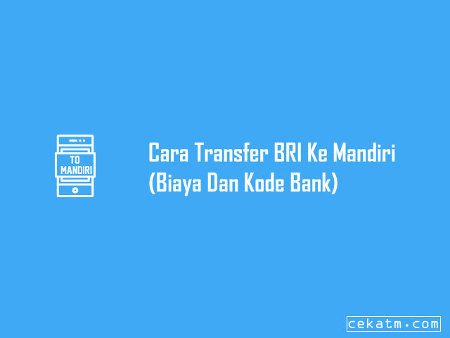 √ 3 Cara Transfer BRI Ke Mandiri: Biaya Dan Kode Bank 2022 | Cek ATM