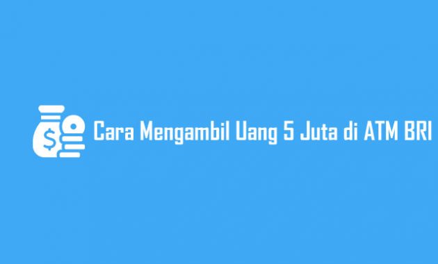Cara Mengambil Uang 5 Juta di ATM BRI