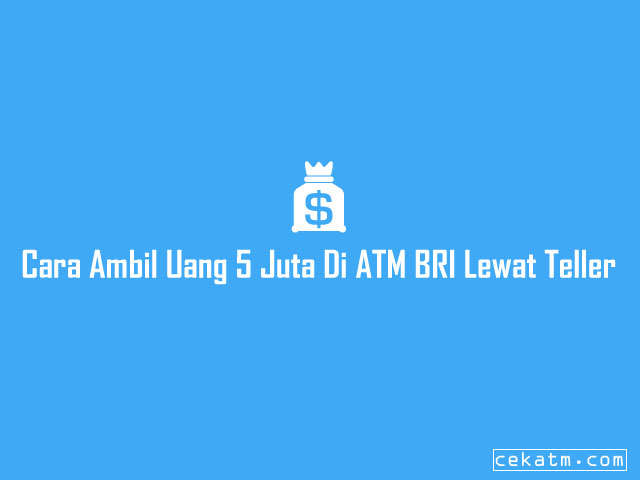 Cara Mengambil Uang 5 Juta di ATM BRI