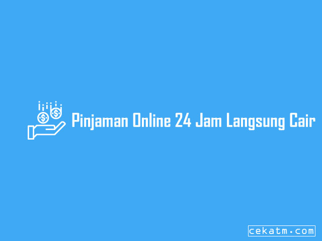 Pinjaman Online 24 Jam Langsung Cair
