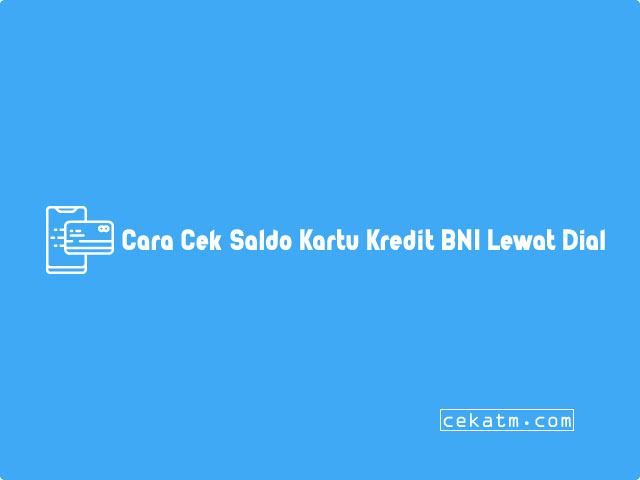 Cara Cek Saldo Kartu Kredit BNI Lewat Dial