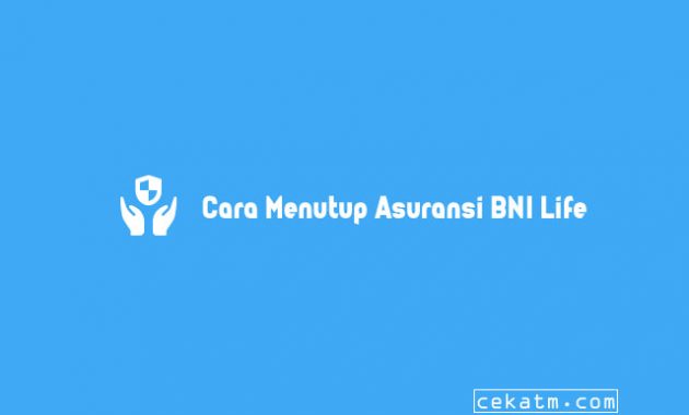 Cara Menutup Asuransi BNI Life