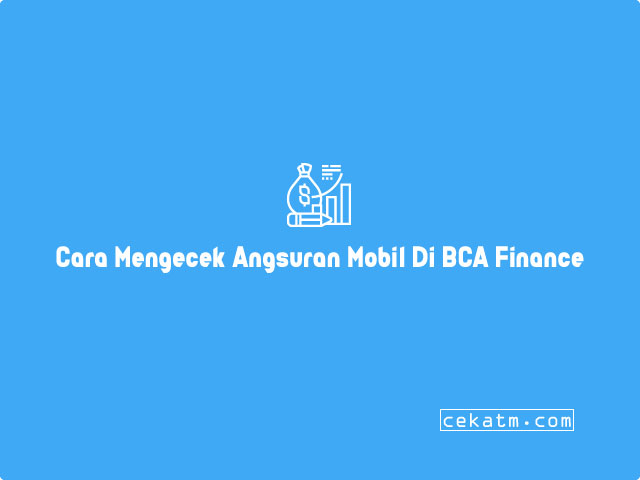 Cara Mengecek Angsuran Mobil Di BCA Finance