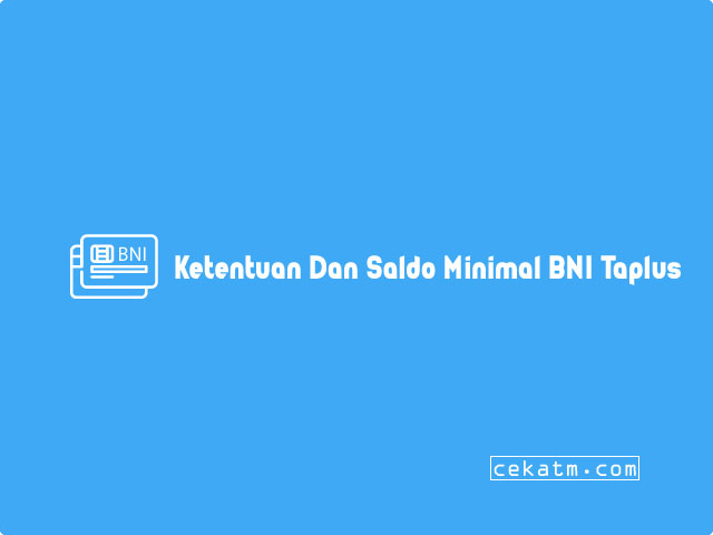 Ketentuan Dan Saldo Minimal BNI Taplus