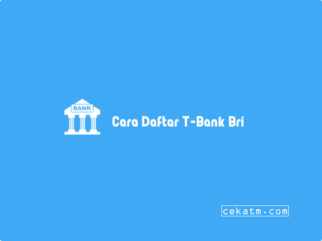 Cara Daftar T-Bank Bri