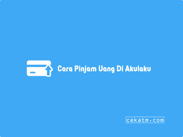 Cara Pinjam Uang Di Akulaku