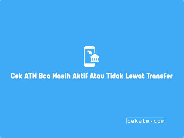 Cara Cek Kartu ATM Bca Masih Aktif Atau Tidak Lewat Transfer