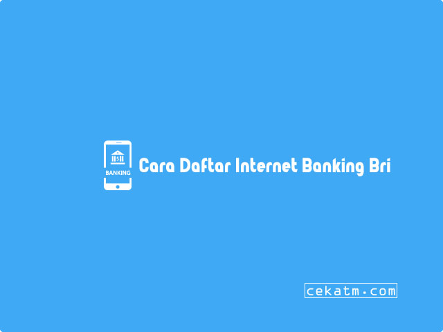 Cara Daftar Internet Banking Bri