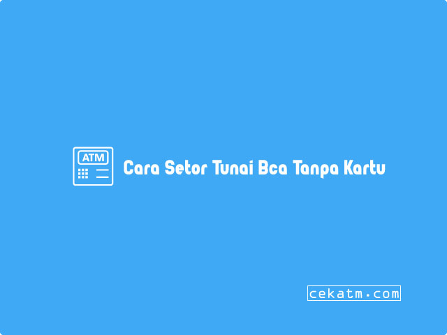 Cara Setor Tunai Bca Tanpa Kartu