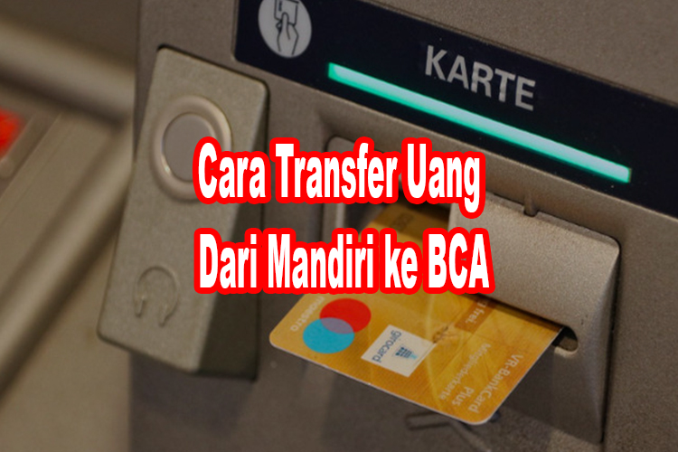 Cara Transfer Uang Dari Mandiri ke BCA