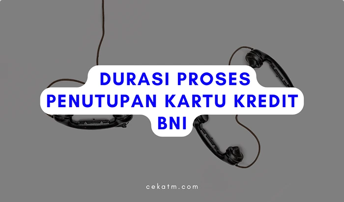 Durasi Proses Penutupan Kartu Kredit BNI