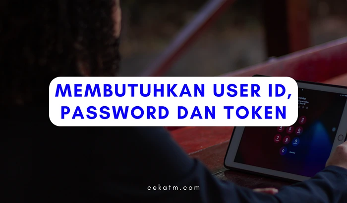 Membutuhkan User ID, Password dan Token