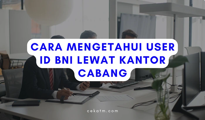 Cara Mengetahui User ID BNI Lewat Kantor BNI