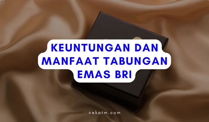 Keuntungan dan Manfaat Tabungan Emas BRI