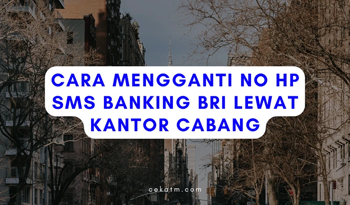 Cara Mengganti No HP SMS Banking BRI Lewat Kantor Cabang