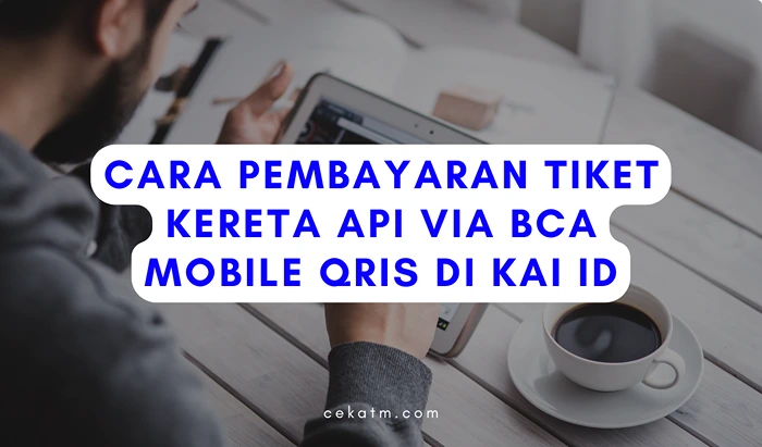 Cara Pembayaran Tiket Kereta Api Via BCA Mobile Qris di KAI ID