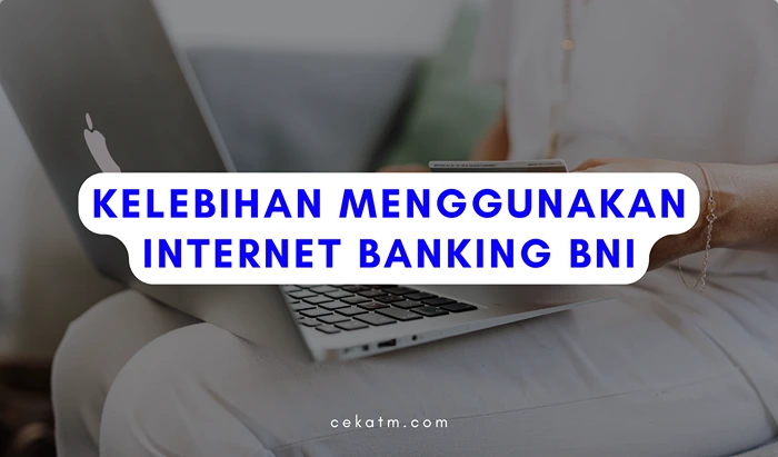Kelebihan Menggunakan Internet Banking BNI 