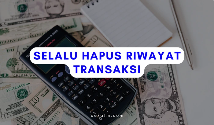 Selalu Hapus Riwayat Transaksi