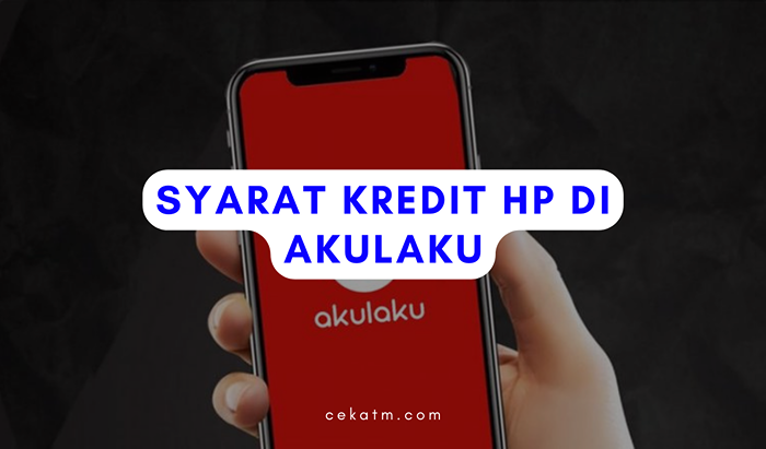 Cara Kredit HP Syarat Cukup KTP dengan Akulaku